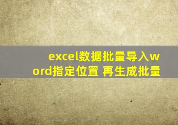 excel数据批量导入word指定位置 再生成批量